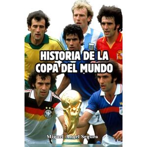 Segura, Miguel Ángel Historia de la Copa del Mundo: Anécdotas, curiosidades y momentos épicos en el campeonato más importante del fútbol mundial Segura, Miguel Ángel Historia de la Copa del Mundo: Anécdotas, curiosidades y momentos épicos en el campeonato más importante del fútbol mundial