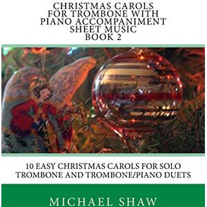 Shaw, Michael Christmas Carols For Trombone With Piano Accompaniment Sheet Music Book 2: 10 Easy Christmas Carols For Solo Trombone And Trombone/Piano Duets: Volume 2 Shaw, Michael Christmas Carols For Trombone With Piano Accompaniment Sheet Music Book 2: 10 Easy Christmas Carols For Solo Trombone And Trombone/Piano Duets: Volume 2