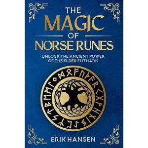 Hansen, Erik The Magic of Norse Runes: Unlock the Ancient Power of the Elder Futhark A Guide to Reading and Casting Rune Stones for Divination, Spells, and Modern Witchcraft Hansen, Erik The Magic of Norse Runes: Unlock the Ancient Power of the Elder Futhark A Guide to Reading and Casting Rune Stones for Divination, Spells, and Modern Witchcraft