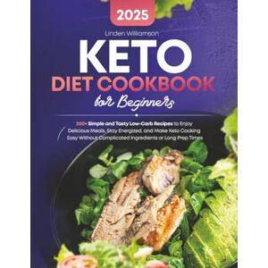 Williamson, Linden Keto Diet Cookbook for Beginners: 200+ Simple and Tasty Low-Carb Recipes to Enjoy Delicious Meals, Stay Energized, and Make Keto Cooking Easy Without Complicated Ingredients or Long Prep Times Williamson, Linden Keto Diet Cookbook for Beginners: 200+ Simple and Tasty Low-Carb Recipes to Enjoy Delicious Meals, Stay Energized, and Make Keto Cooking Easy Without Complicated Ingredients or Long Prep Times