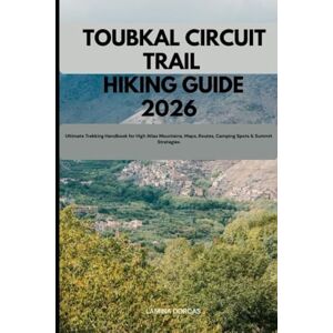 DORCAS, LAMINA TOUBKAL CIRCUIT TRAIL HIKING GUIDE 2026: Ultimate Trekking Handbook for High Atlas Mountains, Maps, Routes, Camping Spots & Summit Strategies (Trailblazer Series – Step Into Nature’s Hidden Paths) DORCAS, LAMINA TOUBKAL CIRCUIT TRAIL HIKING GUIDE 2026: Ultimate Trekking Handbook for High Atlas Mountains, Maps, Routes, Camping Spots & Summit Strategies (Trailblazer Series – Step Into Nature’s Hidden Paths)