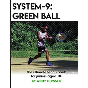 Dowsett, Andy SYSTEM-9: Green Ball: The Ultimate Tennis Book for juniors aged 10+ Dowsett, Andy SYSTEM-9: Green Ball: The Ultimate Tennis Book for juniors aged 10+