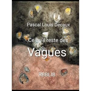 Decaux, Pascal Louis Ce qu'il reste des vagues Decaux, Pascal Louis Ce qu'il reste des vagues