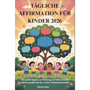 Quiet, Marcus TÄGLICHE AFFIRMATION FÜR KINDER 2026: 365 positive Impulse zur Förderung von Selbstvertrauen, Selbstwertgefühl und einer starken Wachstumsmentalität Quiet, Marcus TÄGLICHE AFFIRMATION FÜR KINDER 2026: 365 positive Impulse zur Förderung von Selbstvertrauen, Selbstwertgefühl und einer starken Wachstumsmentalität