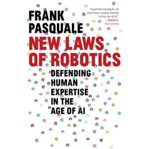Pasquale, Frank New Laws of Robotics: Defending Human Expertise in the Age of AI Pasquale, Frank New Laws of Robotics: Defending Human Expertise in the Age of AI