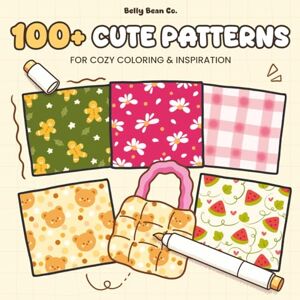 Co., Belly Bean 100+ Cute Patterns for Cozy Coloring & Inspiration: A Beginner-Friendly Pattern Inspiration Book with Exercises, Practice Pages, and Cozy Coloring Ideas (Coloring Practice & Tutorial) Co., Belly Bean 100+ Cute Patterns for Cozy Coloring & Inspiration: A Beginner-Friendly Pattern Inspiration Book with Exercises, Practice Pages, and Cozy Coloring Ideas (Coloring Practice & Tutorial)