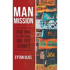 Uliel, Eytan Man Mission: Four Men, Fifteen Years, One Epic Journey Uliel, Eytan Man Mission: Four Men, Fifteen Years, One Epic Journey