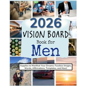 Lear, Gabby 2026 Vision Board Book for Men: Supplies to Manifest Your Dreams: Faceless Images, Words, Affirmations, Templates, and More! (Vision Boards to Shape Your Future) Lear, Gabby 2026 Vision Board Book for Men: Supplies to Manifest Your Dreams: Faceless Images, Words, Affirmations, Templates, and More! (Vision Boards to Shape Your Future)