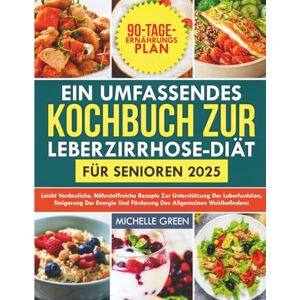 Green, Michelle Ein umfassendes Kochbuch zur Leberzirrhose-Diät für Senioren 2025: Leicht verdauliche, nährstoffreiche Rezepte zur Unterstützung der Leberfunktion, Steigerung der Energie und Förderung des allgemeinen Green, Michelle Ein umfassendes Kochbuch zur Leberzirrhose-Diät für Senioren 2025: Leicht verdauliche, nährstoffreiche Rezepte zur Unterstützung der Leberfunktion, Steigerung der Energie und Förderung des allgemeinen