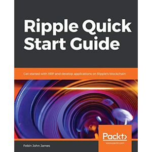 James, Febin John Ripple Quick Start Guide: Get started with XRP and develop applications on Ripple's blockchain James, Febin John Ripple Quick Start Guide: Get started with XRP and develop applications on Ripple's blockchain