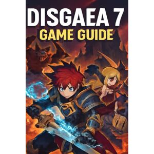 O. Hodge, Margaret DISGAEA 7 Game Guide: Unlock Hidden Secrets, Dominate Every Level with Expert Walkthroughs and Proven Tips for Total Victory O. Hodge, Margaret DISGAEA 7 Game Guide: Unlock Hidden Secrets, Dominate Every Level with Expert Walkthroughs and Proven Tips for Total Victory