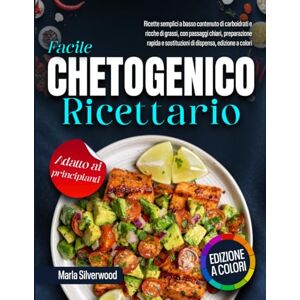 Silverwood, Marla Ricettario chetogenico facile: ricette semplici a basso contenuto di carboidrati e ricche di grassi, con passaggi chiari, preparazione rapida e sostituzioni di dispensa, edizione a colori Silverwood, Marla Ricettario chetogenico facile: ricette semplici a basso contenuto di carboidrati e ricche di grassi, con passaggi chiari, preparazione rapida e sostituzioni di dispensa, edizione a colori