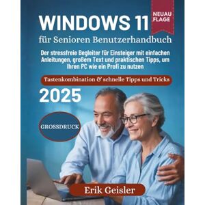 Geisler, Erik Windows 11 für Senioren Benutzerhandbuch: Der stressfreie Begleiter für Einsteiger mit einfachen Anleitungen, großem Text und praktischen Tipps, um Ihren PC wie ein Profi zu nutzen Geisler, Erik Windows 11 für Senioren Benutzerhandbuch: Der stressfreie Begleiter für Einsteiger mit einfachen Anleitungen, großem Text und praktischen Tipps, um Ihren PC wie ein Profi zu nutzen