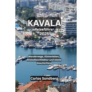 Sundberg, Carlos KAVALA Reiseführer 2025: Wanderwege, Küstenleben, Altstadtarchitektur und lokale Geschichten Sundberg, Carlos KAVALA Reiseführer 2025: Wanderwege, Küstenleben, Altstadtarchitektur und lokale Geschichten
