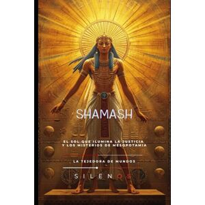 (SILENOS), La Tejedora de Mundos SHAMASH: El Ojo de la Justicia: El Viaje de Shamash (MESOPOTAMIA) (SILENOS), La Tejedora de Mundos SHAMASH: El Ojo de la Justicia: El Viaje de Shamash (MESOPOTAMIA)