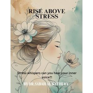 Al kathery, Dr Sabah Rise Above Stress: A Practical Workbook to Overcome Stress, Find Balance, and Build a Calmer Life Al kathery, Dr Sabah Rise Above Stress: A Practical Workbook to Overcome Stress, Find Balance, and Build a Calmer Life