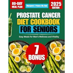 Peters Ms Rdn, Margaret J Prostate Cancer Diet Cookbook For Seniors 2025: Easy Meals for Men’s Wellness and Vitality (Everyday Nutrition Series by Margaret J. Peters, MS, RDN) Peters Ms Rdn, Margaret J Prostate Cancer Diet Cookbook For Seniors 2025: Easy Meals for Men’s Wellness and Vitality (Everyday Nutrition Series by Margaret J. Peters, MS, RDN)