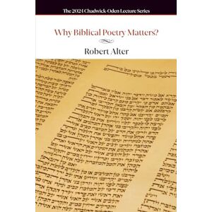 Alter, Robert Why Poetry in the Bible Matters? (The Chadwick–Oden Lectures) Alter, Robert Why Poetry in the Bible Matters? (The Chadwick–Oden Lectures)