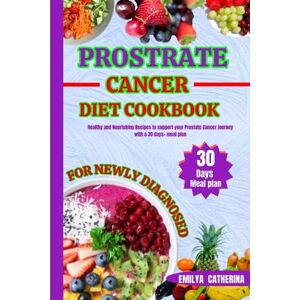 Catherina, Emilya prostate cancer diet cookbook for newly diagnosed: Healthy and Nourishing recipes to Support Your Prostate Cancer Journey with a 30 days+ Meal Plan ... Strength and support towards your journey) Catherina, Emilya prostate cancer diet cookbook for newly diagnosed: Healthy and Nourishing recipes to Support Your Prostate Cancer Journey with a 30 days+ Meal Plan ... Strength and support towards your journey)