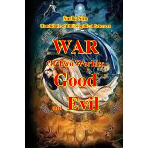 Sim, Sasha War of Two Worlds: Good and Evil (Good and Evil. Spirituality) Sim, Sasha War of Two Worlds: Good and Evil (Good and Evil. Spirituality)