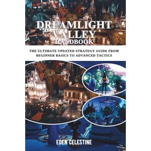 Celestine, Eden DREAMLIGHT VALLEY HANDBOOK: The Ultimate Updated Strategy Guide from Beginner Basics to Advanced Tactics Celestine, Eden DREAMLIGHT VALLEY HANDBOOK: The Ultimate Updated Strategy Guide from Beginner Basics to Advanced Tactics
