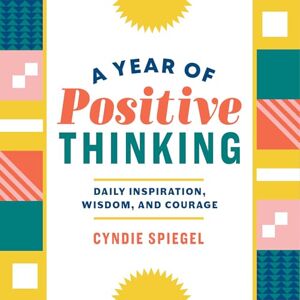 Spiegel, Cyndie A Year of Positive Thinking: Daily Inspiration, Wisdom, and Courage (A Year of Daily Reflections) Spiegel, Cyndie A Year of Positive Thinking: Daily Inspiration, Wisdom, and Courage (A Year of Daily Reflections)