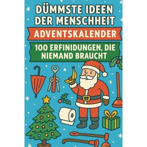 Glücklich, Max Dümmste Ideen der Menschheit Adventskalender – 100 Erfindungen, die niemand braucht: Der Adventskalender mit 100 genial sinnlosen Erfindungen – zum Lachen, Staunen und Kopfschütteln Glücklich, Max Dümmste Ideen der Menschheit Adventskalender – 100 Erfindungen, die niemand braucht: Der Adventskalender mit 100 genial sinnlosen Erfindungen – zum Lachen, Staunen und Kopfschütteln