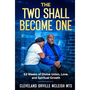 McLeish MTS, Cleveland Orville The Two Shall Become One: 52 Week Devotional for Divine Union, Love and Spiritual Growth: 1 (Married Couples Empowerment) McLeish MTS, Cleveland Orville The Two Shall Become One: 52 Week Devotional for Divine Union, Love and Spiritual Growth: 1 (Married Couples Empowerment)
