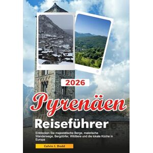 Dodd, Calvin I. PYRENÄEN Reiseführer 2026: Entdecken Sie majestätische Berge, malerische Wanderwege, Bergdörfer, Wildtiere und die lokale Küche in Europa Dodd, Calvin I. PYRENÄEN Reiseführer 2026: Entdecken Sie majestätische Berge, malerische Wanderwege, Bergdörfer, Wildtiere und die lokale Küche in Europa