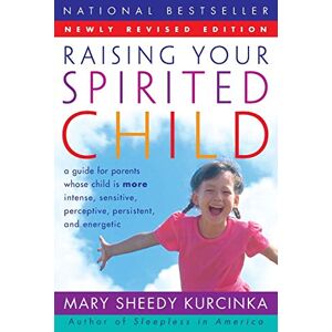 Kurcinka, Mary Sheedy Raising Your Spirited Child Rev Ed: A Guide for Parents Whose Child Is More Intense, Sensitive, Perceptive, Persistent, and Energetic Kurcinka, Mary Sheedy Raising Your Spirited Child Rev Ed: A Guide for Parents Whose Child Is More Intense, Sensitive, Perceptive, Persistent, and Energetic