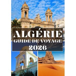 H. Edmonds, Christopher ALGÉRIE GUIDE DE VOYAGE 2026 (COULEUR): À la découverte des merveilles du désert, du patrimoine antique et des charmes cachés de l'Afrique du Nord H. Edmonds, Christopher ALGÉRIE GUIDE DE VOYAGE 2026 (COULEUR): À la découverte des merveilles du désert, du patrimoine antique et des charmes cachés de l'Afrique du Nord