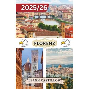 Castillow, Leann FLORENZ REISEFÜHRER 2025–2026: Alles, was Sie wissen müssen: Fortbewegung, Top-Sehenswürdigkeiten und Reiseutensilien. Castillow, Leann FLORENZ REISEFÜHRER 2025–2026: Alles, was Sie wissen müssen: Fortbewegung, Top-Sehenswürdigkeiten und Reiseutensilien.