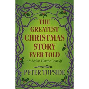 Topside, Peter The Greatest Christmas Story Ever Told: An Action-Horror Comedy Topside, Peter The Greatest Christmas Story Ever Told: An Action-Horror Comedy