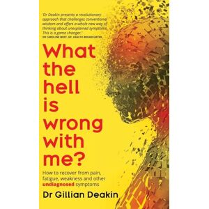 Deakin, Dr. Gillian What the Hell is Wrong with Me?: A Guide to Treat Your Fatigue, Pain and Other Undiagnosed Symptoms Deakin, Dr. Gillian What the Hell is Wrong with Me?: A Guide to Treat Your Fatigue, Pain and Other Undiagnosed Symptoms