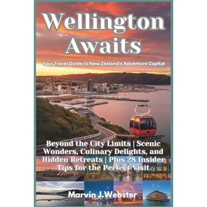 J.Webster, Marvin Wellington Awaits: Your Travel Guide to New Zealand’s Capital: Beyond the City Limits Scenic Wonders, Culinary Delights, and Hidden Retreats Plus ... Travel Guides for the Modern Adventurer) J.Webster, Marvin Wellington Awaits: Your Travel Guide to New Zealand’s Capital: Beyond the City Limits Scenic Wonders, Culinary Delights, and Hidden Retreats Plus ... Travel Guides for the Modern Adventurer)