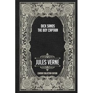 Verne, Jules Dick Sands, the Boy Captain Classic Collector Edition (Annotated) Verne, Jules Dick Sands, the Boy Captain Classic Collector Edition (Annotated)