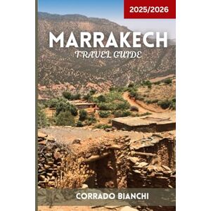 BIANCHI, CORRADO Marrakech Travel Guide 2025/2026: Souks, Palaces, Street Food, Hammams & Desert Adventures BIANCHI, CORRADO Marrakech Travel Guide 2025/2026: Souks, Palaces, Street Food, Hammams & Desert Adventures