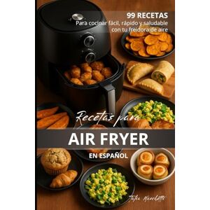 Marchetti, Talia Recetas para Air Fryer en Español: 99 Recetas para cocinar fácil, rápido y saludable con tu freidora de aire Marchetti, Talia Recetas para Air Fryer en Español: 99 Recetas para cocinar fácil, rápido y saludable con tu freidora de aire
