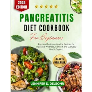 Deleonr, Jennifer D. Pancreatitis Diet Cookbook For Beginners 2025: Easy and Delicious Low Fat Recipes for Digestive Wellness, Comfort, and Everyday Health Support Deleonr, Jennifer D. Pancreatitis Diet Cookbook For Beginners 2025: Easy and Delicious Low Fat Recipes for Digestive Wellness, Comfort, and Everyday Health Support