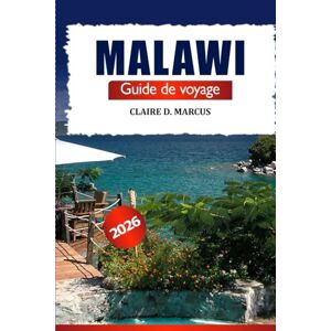Marcus, Claire D. Malawi Guide de Voyage 2026: Découvrez des trésors cachés, l’aventure, la culture, la faune et les merveilles naturelles en Afrique australe Marcus, Claire D. Malawi Guide de Voyage 2026: Découvrez des trésors cachés, l’aventure, la culture, la faune et les merveilles naturelles en Afrique australe