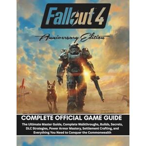CARLSON, LORENE S FALLOUT 4 ANNIVERSARY EDITION COMPLETE OFFICIAL GAME GUIDE: The Ultimate Master Guide, Complete Walkthroughs, Builds, Secrets, DLC Strategies, Power Armor Mastery, Settlement Crafting, and Everything CARLSON, LORENE S FALLOUT 4 ANNIVERSARY EDITION COMPLETE OFFICIAL GAME GUIDE: The Ultimate Master Guide, Complete Walkthroughs, Builds, Secrets, DLC Strategies, Power Armor Mastery, Settlement Crafting, and Everything