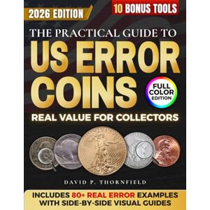 Thornfield, David P. The Practical Guide to US Error Coins: The Step-by-Step Real Collector Visual Techniques to Detect High-Value Mint Errors, Spot the Real Gems, Avoid Fakes, and Sell Like a Pro—Without Years of Trial Thornfield, David P. The Practical Guide to US Error Coins: The Step-by-Step Real Collector Visual Techniques to Detect High-Value Mint Errors, Spot the Real Gems, Avoid Fakes, and Sell Like a Pro—Without Years of Trial