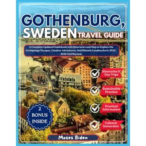 Biden, Moses GOTHENBURG, SWEDEN TRAVEL GUIDE: A Complete Updated Guidebook with Itineraries and Map to Explore the Archipelago Escapes, Outdoor Adventures, And Historic Landmarks In 2025 2026 And Beyond Biden, Moses GOTHENBURG, SWEDEN TRAVEL GUIDE: A Complete Updated Guidebook with Itineraries and Map to Explore the Archipelago Escapes, Outdoor Adventures, And Historic Landmarks In 2025 2026 And Beyond