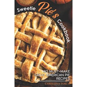 Tosch, Christina Sweetie Pie's Cookbook: 40 Must-Make Great American Pie Recipes Tosch, Christina Sweetie Pie's Cookbook: 40 Must-Make Great American Pie Recipes