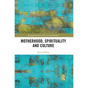 Molina, Noelia Motherhood, Spirituality and Culture (Routledge Research in Nursing and Midwifery) Molina, Noelia Motherhood, Spirituality and Culture (Routledge Research in Nursing and Midwifery)