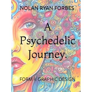 Forbes, Nolan Ryan FORM II A PSYCHEDELIC JOURNEY: GRAPHIC DESIGN (Form Graphic Design) Forbes, Nolan Ryan FORM II A PSYCHEDELIC JOURNEY: GRAPHIC DESIGN (Form Graphic Design)