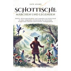 Adams, Jack Schottische Märchen und Legenden: Fabeln, Geistergeschichten und Legenden aus Schottland in einer magischen Entdeckung der keltischen Traditionen und des schottischen Volksglaubens (GeschichteKosmos) Adams, Jack Schottische Märchen und Legenden: Fabeln, Geistergeschichten und Legenden aus Schottland in einer magischen Entdeckung der keltischen Traditionen und des schottischen Volksglaubens (GeschichteKosmos)