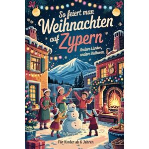 Klimm, Olivia So feiert man Weihnachten auf Zypern – Andere Länder, andere Kulturen: Ein interkulturelles Weihnachtsbuch zum Staunen, Lernen und Vergleichen – mit Wissen, Gefühl und Mitmach-Ideen Klimm, Olivia So feiert man Weihnachten auf Zypern – Andere Länder, andere Kulturen: Ein interkulturelles Weihnachtsbuch zum Staunen, Lernen und Vergleichen – mit Wissen, Gefühl und Mitmach-Ideen