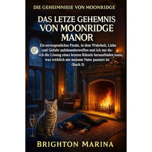 Marina DAS LETZTE GEHEIMNIS VON MOONRIDGE MANOR: Ein packendes Finale, in dem ein letztes Rätsel die Wahrheit über das Schicksal meines Vaters enthüllt (Buch 3) (DIE GEHEIMNISSE VON MOONRIDGE) Marina DAS LETZTE GEHEIMNIS VON MOONRIDGE MANOR: Ein packendes Finale, in dem ein letztes Rätsel die Wahrheit über das Schicksal meines Vaters enthüllt (Buch 3) (DIE GEHEIMNISSE VON MOONRIDGE)