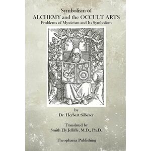 Silberer, Dr. Herbert Symbolism of Alchemy and the Occult Arts: Problems of Mysticism and Its Symbolism Silberer, Dr. Herbert Symbolism of Alchemy and the Occult Arts: Problems of Mysticism and Its Symbolism